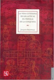 La Vida Cotidiana de Los Aztecas En Visperas de La Conquista (Seccion de Obras de Anthropolgia)