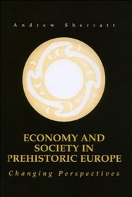 Economy and Society in Prehistoric Europe: Changing Perspectives