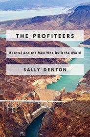 The Profiteers: Bechtel and the Men Who Built the World