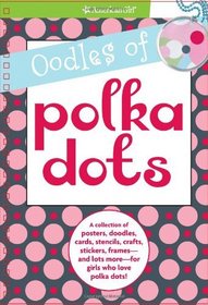 Oodles of Polka Dots: A Collection of Posters, Doodles, Cards, Stencils, Crafts, Stickers, Framesand Lots More for Girls (American Girl)