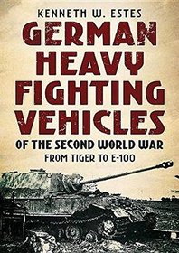 German Heavy Fighting Vehicles of the Second World War: From Tiger to E-100