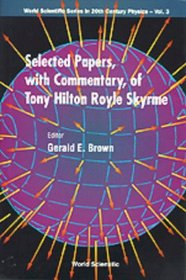 Selected Papers With Commentary of Tony Hilton Royle Skyrme (World Scientific Series in 20th Century Physics, V. 3)