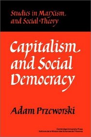 Capitalism and Social Democracy (Studies in Marxism and Social Theory)