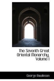 The Seventh Great Oriental Monarchy, Volume I