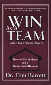 Win As a Team While You Dare to Dream! How to Win At Home and a Home-based Business