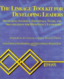 The Linkage Toolkit for Developing Leaders - Developing yourself, individuals, teams, and organizations for high-impact leadership