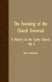 The Founding Of The Church Universal - A History Of The Early Church - Vol II
