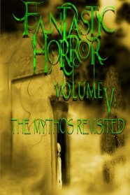 Mythos Revisited: Fantastic Horror (Volume 5)