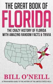 The Great Book of Florida: The Crazy History of Florida with Amazing Random Facts & Trivia (A Trivia Nerds Guide to the History of the United States) (Volume 4)