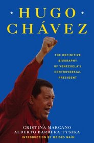 Hugo Chavez: The Definitive Biography of Venezuela's Controversial President