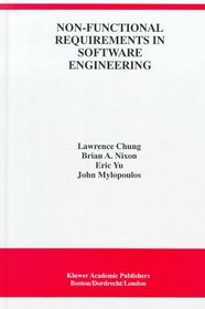 Non-Functional Requirements in Software Engineering (THE KLUWER INTERNATIONAL SERIES IN SOFTWARE ENGINEERING Volume 5) (International Series in Software Engineering)