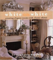 White on White : Creating Elegant Rooms with Classic Whites