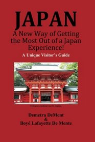 JAPAN A New Way of Getting the Most Out of a Japan Experience!: A Unique Visitor's Guide