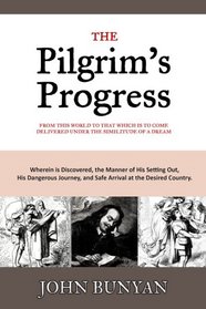 The Pilgrim's Progress: From this World to that Which is to Come Delivered Under the Similitude of a Dream