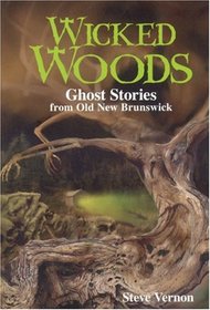 Wicked Woods: Ghost Stories from Old New Brunswick