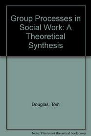 Group Processes in Social Work: A Theoretical Synthesis