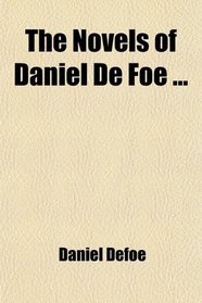 The Novels of Daniel De Foe ...