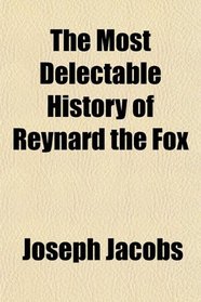 The Most Delectable History of Reynard the Fox