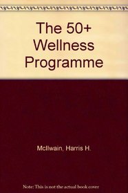 The 50+ Wellness Program: A Complete Program for Maintaining Nutritional, Financial, and Emotional Well-Being for Mature Adults