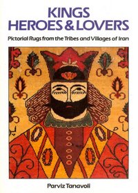 Kings, Heroes and Lovers: Pictorial Rugs from the Tribes and Villages of Iran