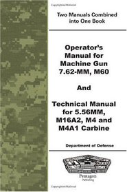 Operator's Manual for Machine Gun 7.62-mm, m60 and Technical Manual for 5.56MM, M16A2, M4 and M4A1 Carbine