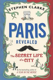 Paris Revealed: The Secret Life of a City