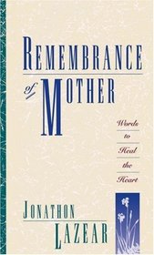 Remembrance of Mother : Words to Heal the Heart