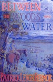 Between the Woods and the Water: On Foot to Constantinople from the Hook of Holland - The Middle Danube to the Iron Gates