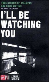 Ill Be Watching You: True Stories of Stalkers and Their Victims (Virgin True Crime)