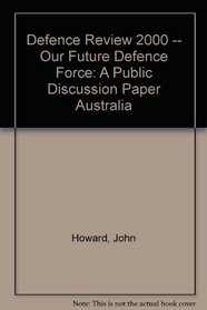 Defence Review 2000 -- Our Future Defence Force: A Public Discussion Paper Australia