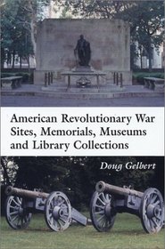 American Revolutionary War Sites, Memorials, Museums and Library Collections: A State-by-State Guidebook to Places Open to the Public