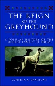 The Reign of the Greyhound: A Popular History of the Oldest Family of Dogs