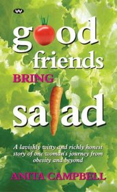 Good Friends Bring Salad: A Lavishly Witty and Richly Honest Story of One Woman's Journey from Obesity and Beyond