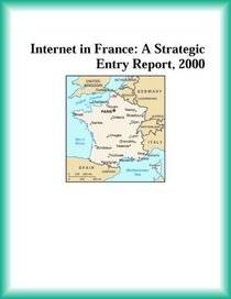Internet in France: A Strategic Entry Report, 2000 (Strategic Planning Series)