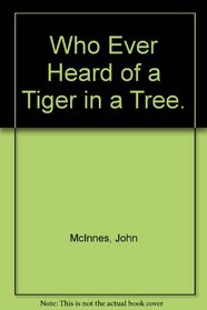 Who Ever Heard of a Tiger in a Tree.