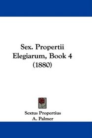 Sex. Propertii Elegiarum, Book 4 (1880) (Latin Edition)