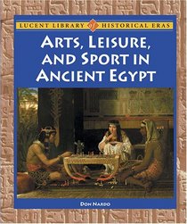 Lucent Library of Historical Eras - Arts, Leisure, and Sport in Ancient Egypt (Lucent Library of Historical Eras)
