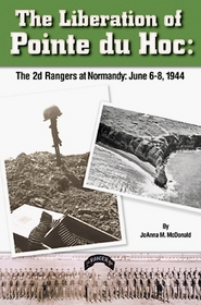 The Liberation of Pointe Du Hoc: The 2d Rangers at Normandy, June 6-8, 1944