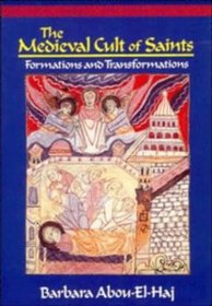 The Medieval Cult of Saints : Formations and Transformations
