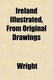 Ireland Illustrated, From Original Drawings
