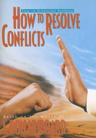 How to Resolve Conflicts: Based on the Works of L. Ron Hubbard
