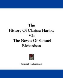 The History Of Clarissa Harlow V3: The Novels Of Samuel Richardson