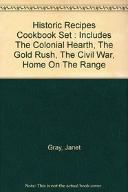Historic Recipes Cookbook Set : Includes The Colonial Hearth, The Gold Rush, The Civil War, Home On The Range