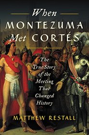 When Montezuma Met Corts: The True Story of the Meeting that Changed History