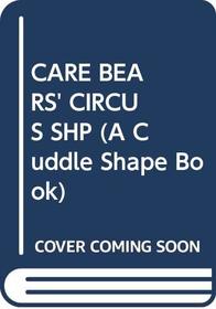 CARE BEARS' CIRCUS SHP (A Cuddle Shape Book)