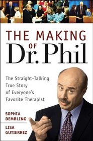 The Making of Dr. Phil : The Straight-Talking True Story of Everyone's Favorite Therapist