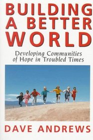 Building A Better World: Developing Communities of Hope in Troubled Times