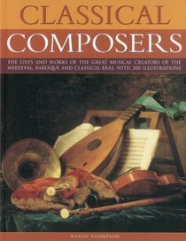 Classical Composers: A guide to the lives and works of the great composers from the Medieval, Baroque and Classical eras