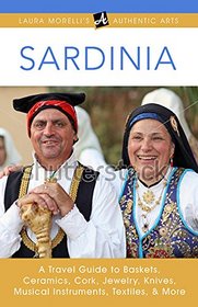 Sardinia: A Travel Guide to Baskets, Ceramics, Cork, Jewelry, Knives, Musical Instruments, Textiles, & More (Laura Morelli's Authentic Arts)