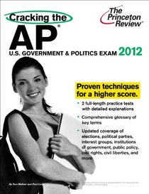 Cracking the AP U.S. Government & Politics Exam, 2012 Edition (Cracking the Ap Us Government and Politics Exam)